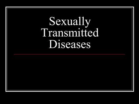 Sexually Transmitted Diseases. Myth: STD is a new problem. Fact: With the exception of HIV/AIDS all of the approximately 50 STDs have been around for.