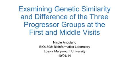 Examining Genetic Similarity and Difference of the Three Progressor Groups at the First and Middle Visits Nicole Anguiano BIOL398: Bioinformatics Laboratory.