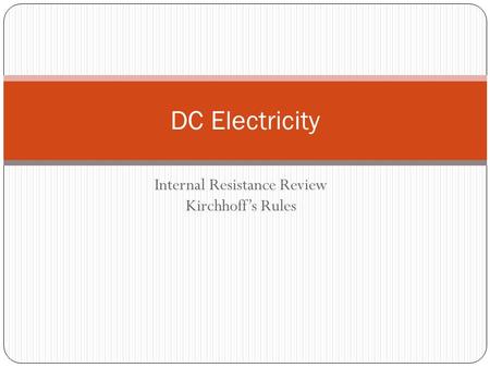 Internal Resistance Review Kirchhoff’s Rules DC Electricity.