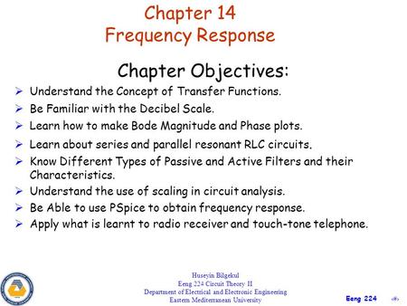 1 Eeng 224 Chapter 14 Frequency Response Huseyin Bilgekul Eeng 224 Circuit Theory II Department of Electrical and Electronic Engineering Eastern Mediterranean.