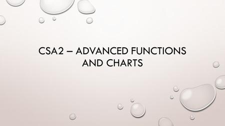 CSA2 – ADVANCED FUNCTIONS AND CHARTS. 2-26-16 (A DAY) & 2-29-16 (B DAY) ADVANCED FUNCTIONS - are used in higher-level operations, such as in conditional.