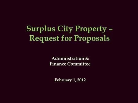 Surplus City Property – Request for Proposals Administration & Finance Committee February 1, 2012.