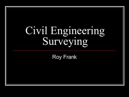 Civil Engineering Surveying Roy Frank. Basic Route Survey and Design 1.Concept for Route 2.Reconnaissance Study 1.Small scale mapping of region (1”-500’