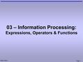 Mark Dixon Page 1 03 – Information Processing: Expressions, Operators & Functions.