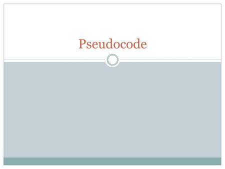 Pseudocode. Algorithm A procedure for solving a problem in terms of the actions to be executed and the order in which those actions are to be executed.