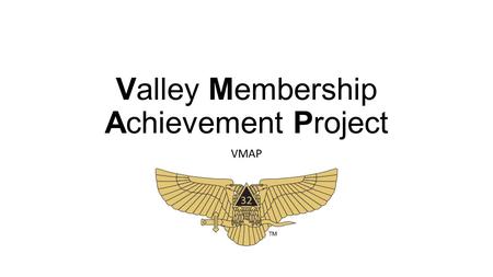 Valley Membership Achievement Project VMAP. 1. Membership Recruitment 2. New Member Engagement 3. Degree Conferral Proficiency 4. Reunion Experience 5.