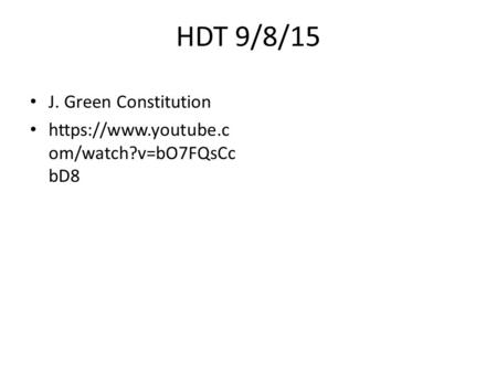 HDT 9/8/15 J. Green Constitution https://www.youtube.c om/watch?v=bO7FQsCc bD8.