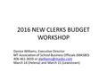 2016 NEW CLERKS BUDGET WORKSHOP Denise Williams, Executive Director MT Association of School Business Officials (MASBO) 406-461-3659 or