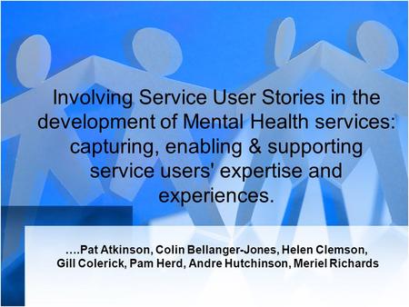 Involving Service User Stories in the development of Mental Health services: capturing, enabling & supporting service users' expertise and experiences.