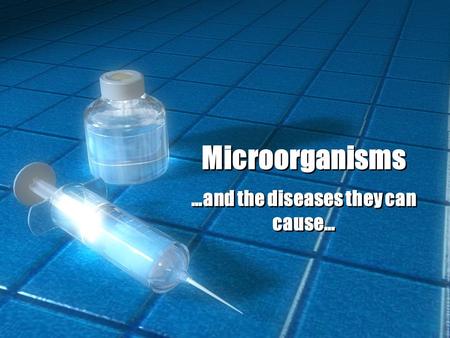 Microorganisms …and the diseases they can cause….