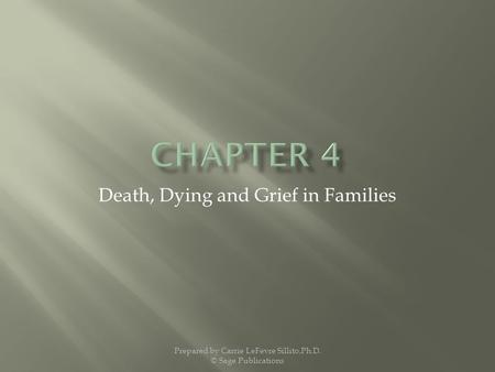 Death, Dying and Grief in Families Prepared by Carrie LeFevre Sillito,Ph.D. © Sage Publications.