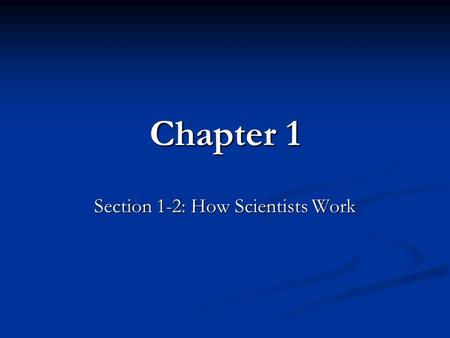 Chapter 1 Section 1-2: How Scientists Work. Objectives Describe how scientists test hypotheses. Describe how scientists test hypotheses. Explain how a.