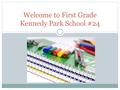 MRS. LISA MOLIS ROOM C4 Welcome to First Grade Kennedy Park School #24.