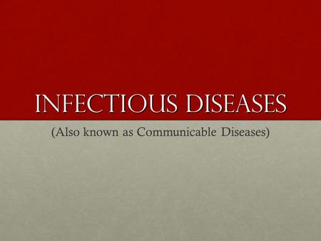 Infectious Diseases (Also known as Communicable Diseases)