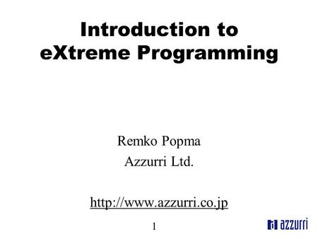 1 Introduction to eXtreme Programming Remko Popma Azzurri Ltd.