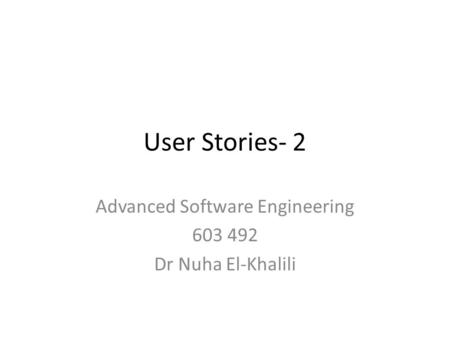 User Stories- 2 Advanced Software Engineering 603 492 Dr Nuha El-Khalili.