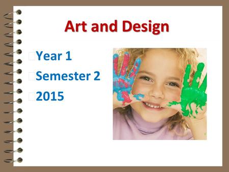 Art and Design Art and Design 4 Year 1 4 Semester 2 4 2015.