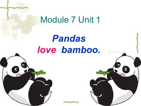 Module 7 Unit 1 Pandas love bamboo.. What animals can you see in this picture?