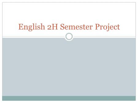 English 2H Semester Project. The objective of this project is for you (and your group members) to demonstrate your understanding of the novels read thus.