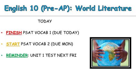 TODAY FINISH FINISH PSAT VOCAB 1 (DUE TODAY) START START PSAT VOCAB 2 (DUE MON) REMINDER REMINDER: UNIT 1 TEST NEXT FRI.