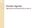 October Agendas Agendas, Journals, Vocabulary, Exit surveys, etc.