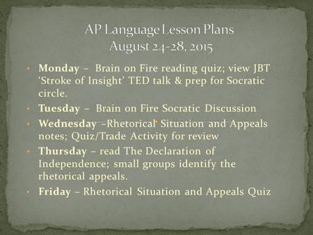 Monday – Brain on Fire reading quiz; view JBT ‘Stroke of Insight’ TED talk & prep for Socratic circle. Tuesday – Brain on Fire Socratic Discussion Wednesday.