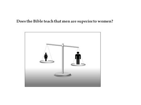 Does the Bible teach that men are superior to women?