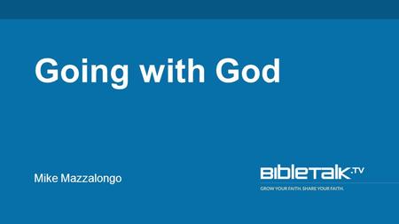 Mike Mazzalongo Going with God. The Experience of “Going with God” 1. A Relationship with God Feels Exclusive.