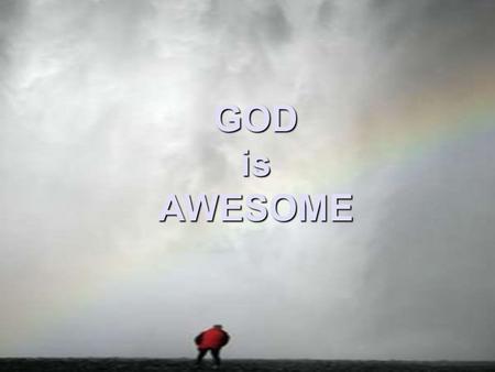 GOD is AWESOME. Awesome means overwhelming overwhelming grand grandbreathtakingsplendidtremendousamazingastounding.