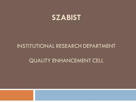 SZABIST INSTITUTIONAL RESEARCH DEPARTMENT QUALITY ENHANCEMENT CELL.