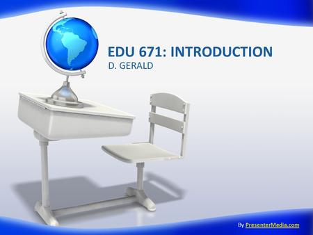 EDU 671: INTRODUCTION D. GERALD By PresenterMedia.comPresenterMedia.com.