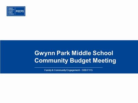 Gwynn Park Middle School Community Budget Meeting Family & Community Engagement – SBB FY15.