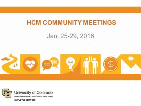 HCM COMMUNITY MEETINGS Jan. 25-29, 2016. AGENDA Overview of HCM Community Meetings HCM Project and Trainings Back to Basics Training Poll Retirement Talks.