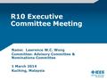 R10 Executive Committee Meeting Name: Lawrence W.C. Wong Committee: Advisory Committee & Nominations Committee 1 March 2014 Kuching, Malaysia.