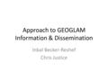 Approach to GEOGLAM Information & Dissemination Inbal Becker-Reshef Chris Justice.