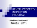 RENTAL PROPERTY INSPECTION PROGRAM Stockton City Council December 14, 2004.