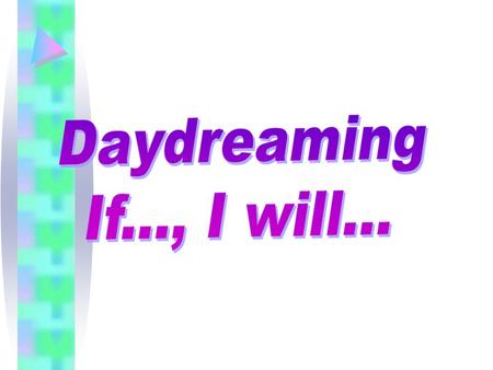 If I daydream, what will happen? If you daydream, you will fail your exams. Fail my exams.