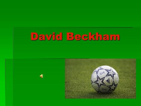 David Beckham. Who is a famous English footballer? People in every country know his name. Manchester United’s Number 7, the captain of England, and now.