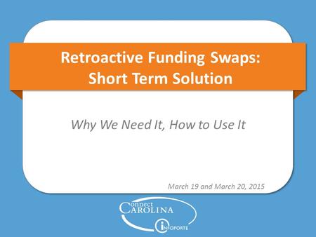 Retroactive Funding Swaps: Short Term Solution Why We Need It, How to Use It March 19 and March 20, 2015.