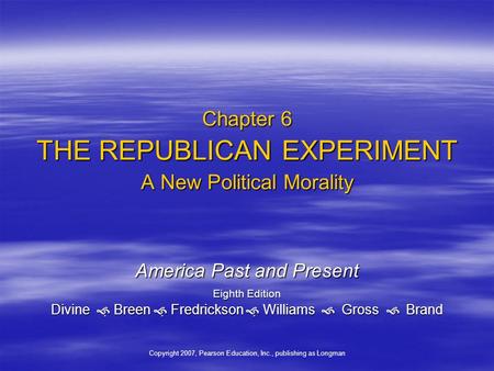 Chapter 6 THE REPUBLICAN EXPERIMENT A New Political Morality America Past and Present Eighth Edition Divine   Breen   Fredrickson   Williams  Gross.