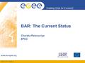 INFSO-RI-508833 Enabling Grids for E-sciencE www.eu-egee.org BAR: The Current Status Charaka Palansuriya EPCC.