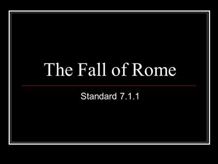 The Fall of Rome Standard 7.1.1. Political Causes of the Fall of Rome Bad leadership After 235 A.D. Rome became very unstable Within 50 years there were.