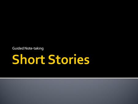 Guided Note-taking.  Standard: R3.2, 3.4  Objective: Learn the terms and methods that we will be using to study short stories.