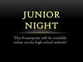 This Powerpoint will be available online on the high school website! JUNIOR NIGHT.