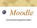 Moodle Free learning management system. Moodle Modular Object-Oriented Dynamic Learning Environment.