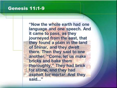 “Now the whole earth had one language and one speech. And it came to pass, as they journeyed from the east, that they found a plain in the land of Shinar,