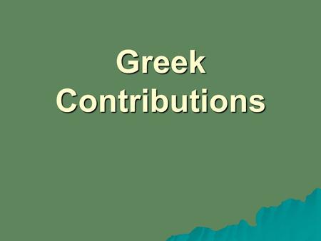 Greek Contributions. History  Herodotus-wrote down everything he could find about a historical event  Thucydides-only wrote what he thought was the.