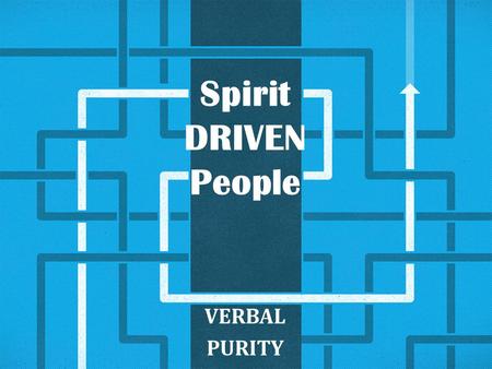 Spirit DRIVEN People VERBAL PURITY. SPIRIT DRIVEN People SPIRIT D.R.I.V.E.N. PEOPLE D – Deeper Dimension R - Replenished I – INFUSION V – Verbal Purity.