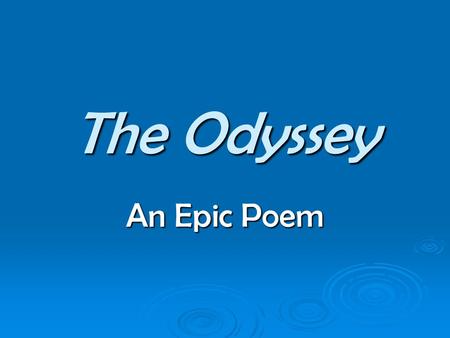 The Odyssey An Epic Poem. Epics  EPIC : from the Greek word Epos, which originally meant “word,” but later “oration” or “song.”