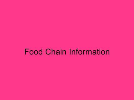 Food Chain Information. Energy Energy is the ability to do work Living organisms need energy o For basic functions of life Not all organisms can make.